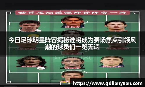 今日足球明星阵容揭秘谁将成为赛场焦点引领风潮的球员们一览无遗